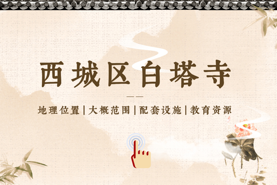 西城区白塔寺片区位置、范围、配套设施、教育资源等介绍